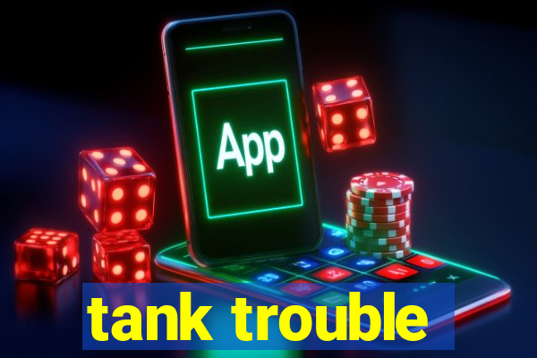 tank trouble